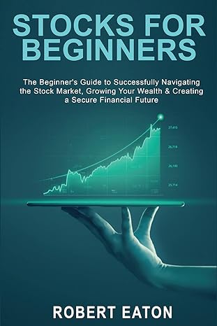 stocks for beginners the beginners guide to successfully navigating the stock market growing your wealth and