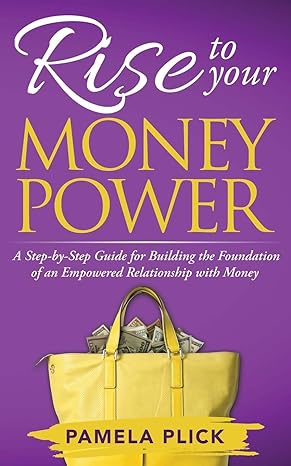 rise to your money power a step by step guide for building the foundation of an empowered relationship with