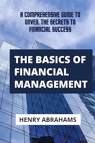 the basics of financial management a comprehensive guide to unveil the secrets to financial success 1st