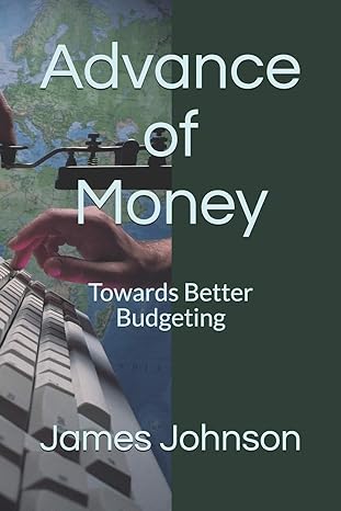 advance of money towards better budgeting 3rd edition james c johnson 1530331374, 978-1530331376