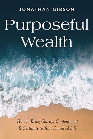 purposeful wealth how to bring clarity contentment and certainty to your financial life 1st edition jonathan