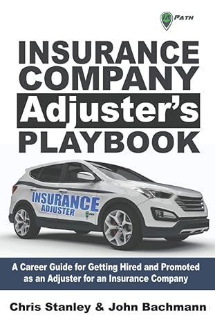 insurance company adjusters playbook a career guide for getting hired and promoted as an adjuster for an