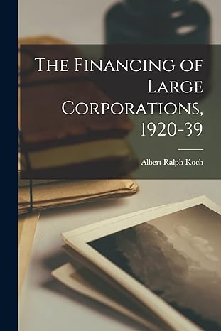 the financing of large corporations 1920 39 1st edition albert ralph 1914 koch 1014614635, 978-1014614636
