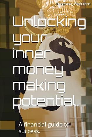 unlocking your inner money making potential a financial guide to success 1st edition miss rosemary ijeoma