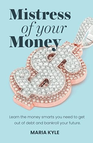 mistress of your money learn the money smarts you need to get out of debt and bankroll your future 1st