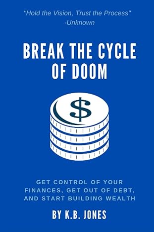 break the cycle of doom get control of your finances get out of debt and start building wealth 1st edition k