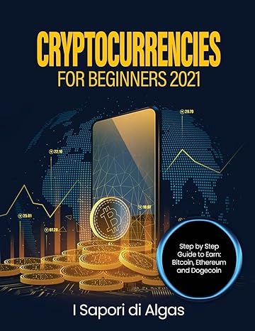 cryptocurrencies for beginners 2021 step by step guide to earn bitcoin ethereum and dogecoin 1st edition