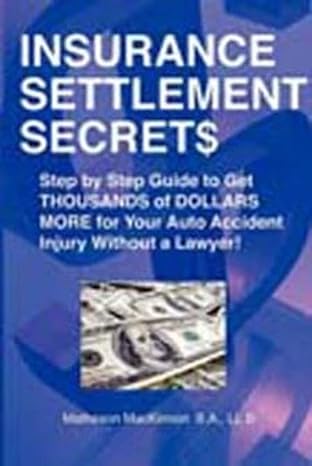 insurance settlement secrets a step by step guide to get thousands of dollars more for your auto accident