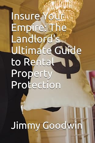 insure your empire the landlords ultimate guide to rental property protection 1st edition jimmy goodwin
