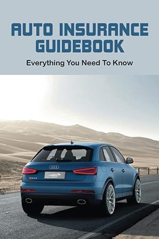 auto insurance guidebook everything you need to know understand the auto claims process 1st edition ivey