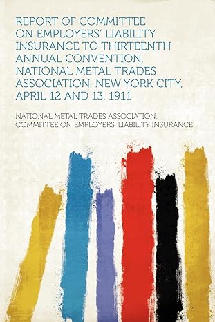 report of committee on employers liability insurance to thirteenth annual convention national metal trades