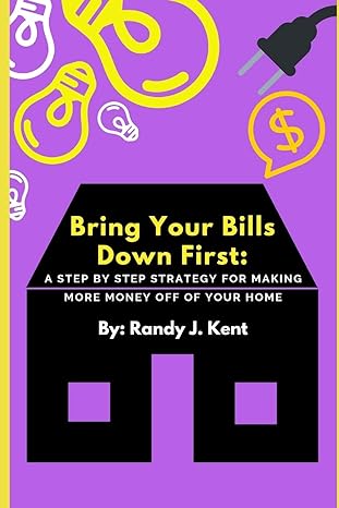 bring your bills down first a step by step strategy for making more money off of your home 1st edition randy