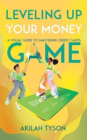 leveling up your money game a visual guide to mastering credit cards 1st edition akilah tyson b0cswkxs49,
