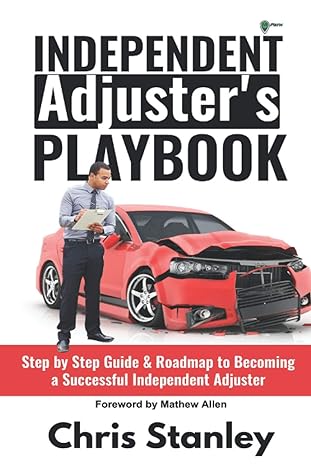 independent adjusters playbook step by step guide and roadmap to becoming a successful independent adjuster