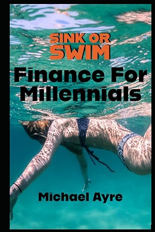 sink or swim finance for millennials 1st edition michael ayre b0bsslwjr2, 979-8374513028