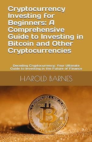 cryptocurrency investing for beginners a comprehensive guide to investing in bitcoin and other