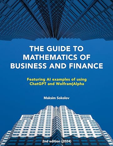 The Guide To Mathematics Of Business And Finance Featuring Ai Examples Of Using Chatgpt And Wolfram Alpha