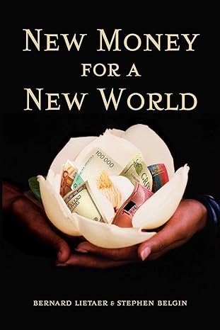 new money for a new world 1st edition bernard lietaer ,stephen belgin 0983227497, 978-0983227496
