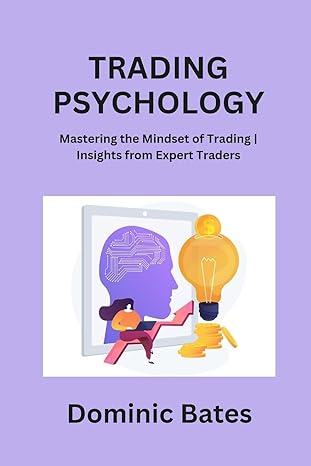 trading psychology mastering the mindset of trading insights from expert traders 1st edition dominic bates