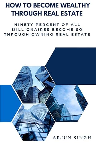 how to become wealthy through real estate 1st edition arjun singh b0ck1wmdv3, 979-8892330008