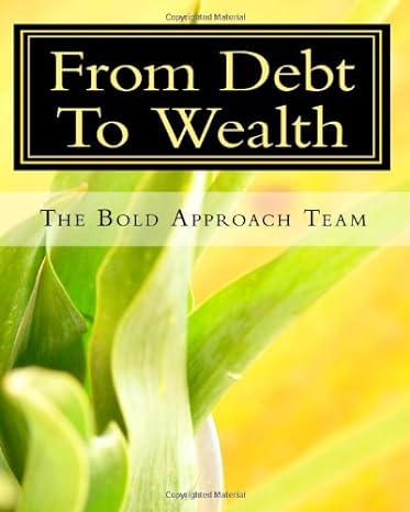 from debt to wealth get out of debt repair your credit and accumulate wealth 1st edition the bold approach