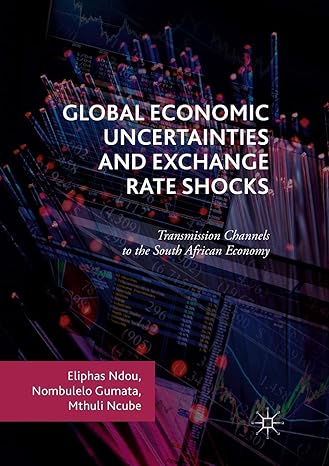 global economic uncertainties and exchange rate shocks transmission channels to the south african economy 1st