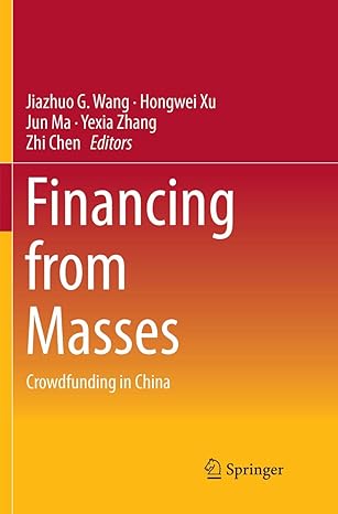 financing from masses crowdfunding in china 1st edition jiazhuo g wang ,hongwei xu ,jun ma ,yexia zhang ,zhi