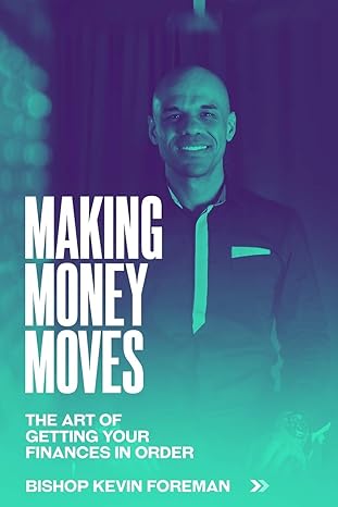 making money moves the art of getting your finances in order 1st edition bishop kevin foreman b08f78jjpr,
