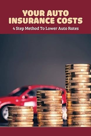 your auto insurance costs 4 step method to lower auto rates auto insurance book 1st edition marica lacio