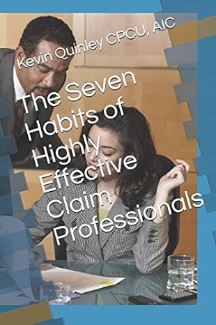 seven habits of highly effective claim professionals 1st edition kevin quinley 1980773270, 978-1980773276