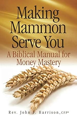 making mammon serve you a biblical manual for money mastery 1st edition rev john f harrison 0615284035,