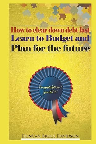 how to clear down debt fast learn to budget and plan for the future a guide to removing debt and replacing it