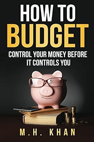 how to budget control your money before it controls you 1st edition m h khan 1979213631, 978-1979213639