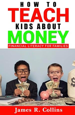 how to teach kids about money financial literacy for families 1st edition james r collins b0bsj77f17,