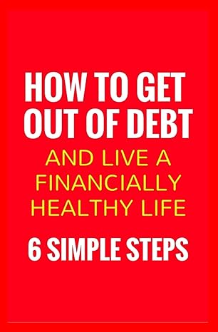 how to get out of debt and live a financially healthy life 6 simple steps 1st edition elly frank 1548162884,