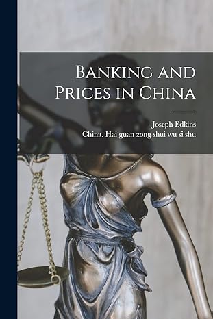 banking and prices in china 1st edition joseph 1823 1905 edkins ,china hai guan zong shui wu si shu