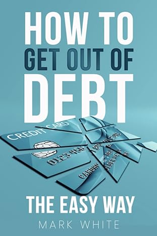 how to get out of debt the easy way 1st edition mark white b09x4nnmmr, 979-8447384791