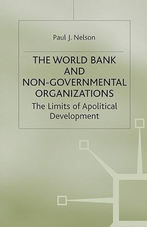 the world bank and non governmental organizations the limits of apolitical development 1st edition p nelson