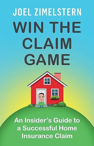 win the claim game an insiders guide to a successful home insurance claim 1st edition joel zimelstern