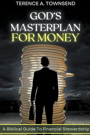 gods masterplan for money a biblical guide to financial stewardship 1st edition terence a townsend