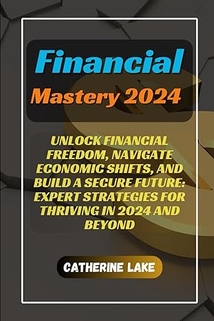 financial mastery 2024 your ultimate guide to wealth and success unlock financial freedom navigate economic