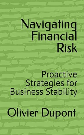 navigating financial risk proactive strategies for business stability 1st edition olivier dupont b0cw3ntjbw,