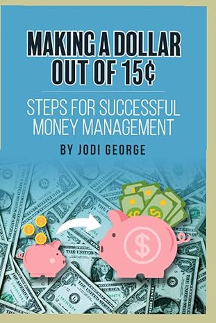 making a dollar out of 15 cents steps for successful money management 1st edition jodi george 1734386525,