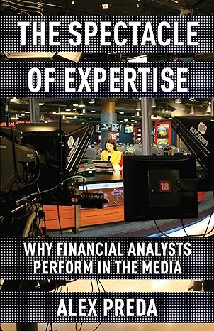 the spectacle of expertise why financial analysts perform in the media 1st edition alex preda 0231202474,
