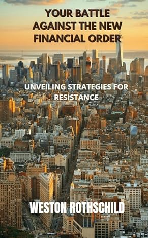 your battle against the new financial order unveiling strategies for resistance 1st edition weston rothschild