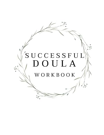 successful doulas workbook a guide that includes everything to create a flourishing doula business 1st