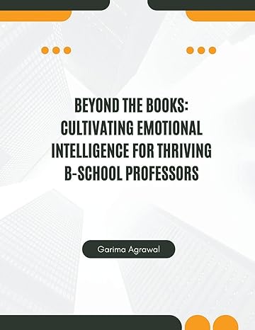 beyond the books cultivating emotional intelligence for thriving b school professors 1st edition garima