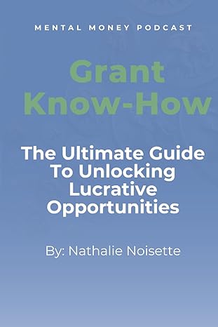 grant know how the ultimate guide to unlocking lucrative opportunities 1st edition nathalie noisette