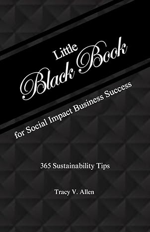 little black book for social impact business success 365 sustainability tips 1st edition tracy v allen