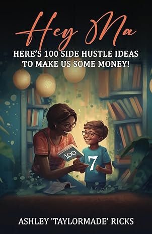 hey ma heres 100 side hustle ideas to make us some money 1st edition ashley taylormade ricks b0clhcl5rc,